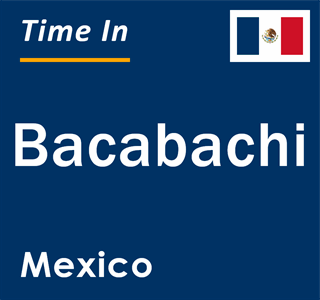 Current local time in Bacabachi, Mexico