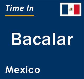 Current local time in Bacalar, Mexico