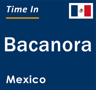 Current local time in Bacanora, Mexico