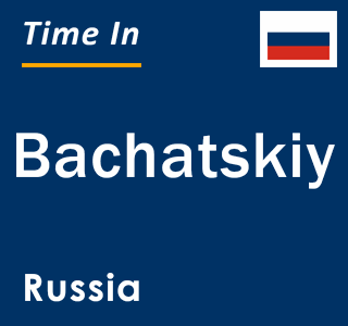 Current local time in Bachatskiy, Russia