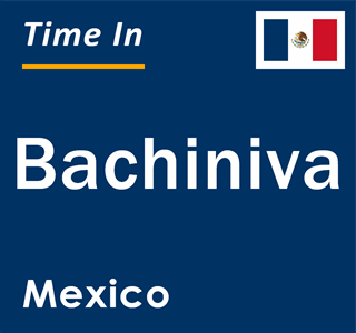 Current local time in Bachiniva, Mexico