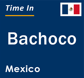 Current local time in Bachoco, Mexico