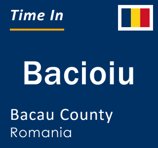 Current local time in Bacioiu, Bacau County, Romania