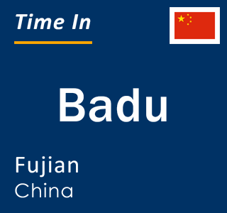 Current local time in Badu, Fujian, China