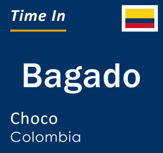Current local time in Bagado, Choco, Colombia