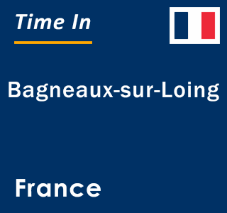 Current local time in Bagneaux-sur-Loing, France