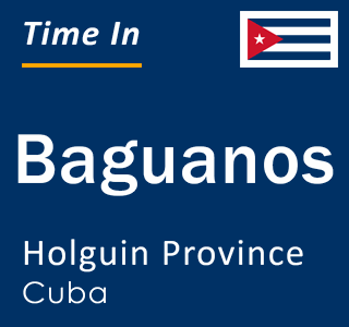 Current local time in Baguanos, Holguin Province, Cuba