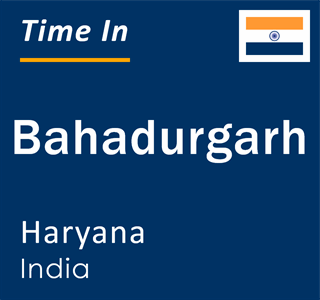 Current local time in Bahadurgarh, Haryana, India