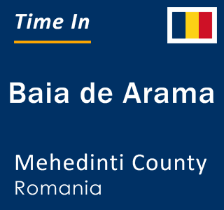 Current local time in Baia de Arama, Mehedinti County, Romania