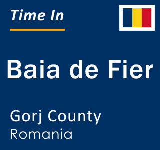Current local time in Baia de Fier, Gorj County, Romania