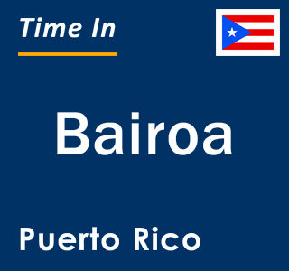 Current local time in Bairoa, Puerto Rico