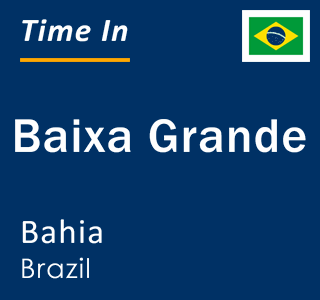 Current local time in Baixa Grande, Bahia, Brazil