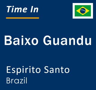 Current local time in Baixo Guandu, Espirito Santo, Brazil