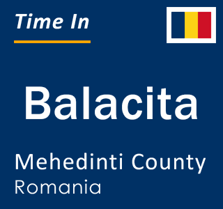 Current local time in Balacita, Mehedinti County, Romania