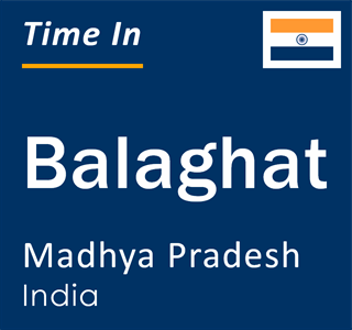 Current local time in Balaghat, Madhya Pradesh, India
