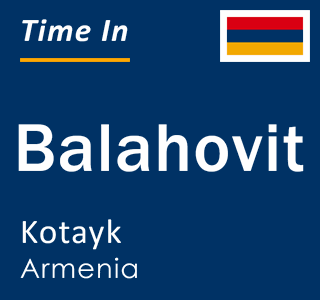 Current time in Balahovit, Kotayk, Armenia