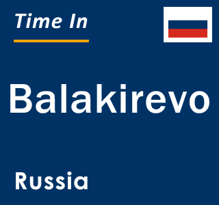 Current local time in Balakirevo, Russia