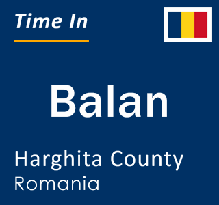 Current local time in Balan, Harghita County, Romania
