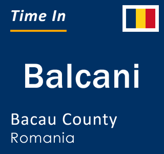 Current local time in Balcani, Bacau County, Romania