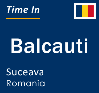 Current local time in Balcauti, Suceava, Romania