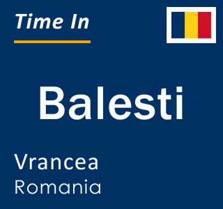 Current local time in Balesti, Vrancea, Romania