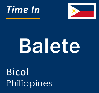 Current local time in Balete, Bicol, Philippines