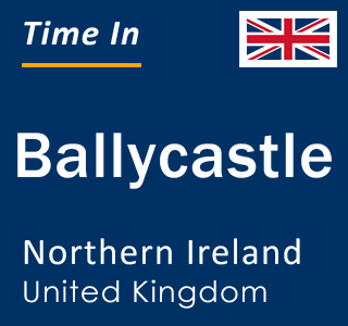 Current local time in Ballycastle, Northern Ireland, United Kingdom