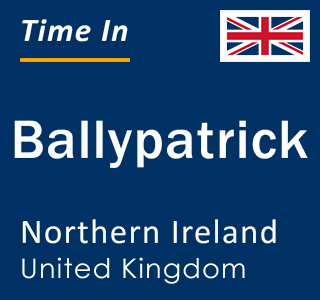 Current local time in Ballypatrick, Northern Ireland, United Kingdom