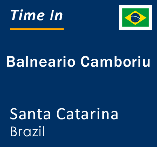 Current local time in Balneario Camboriu, Santa Catarina, Brazil