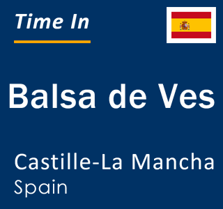 Current local time in Balsa de Ves, Castille-La Mancha, Spain