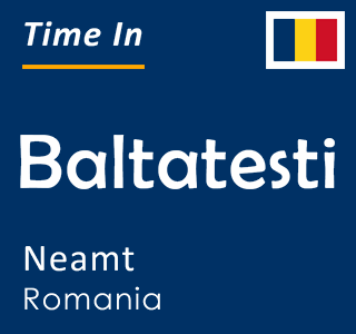 Current time in Baltatesti, Neamt, Romania