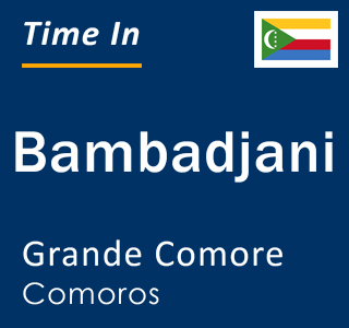 Current local time in Bambadjani, Grande Comore, Comoros