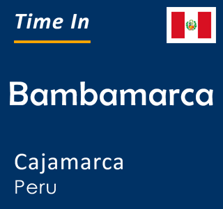 Current time in Bambamarca, Cajamarca, Peru