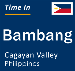 Current local time in Bambang, Cagayan Valley, Philippines