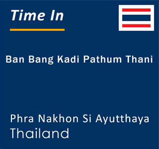 Current local time in Ban Bang Kadi Pathum Thani, Phra Nakhon Si Ayutthaya, Thailand