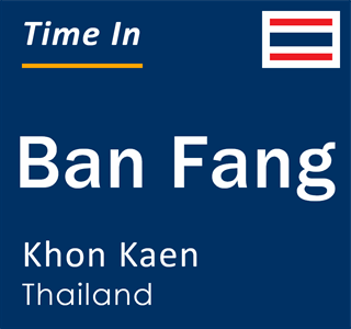 Current local time in Ban Fang, Khon Kaen, Thailand