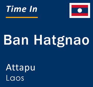 Current local time in Ban Hatgnao, Attapu, Laos