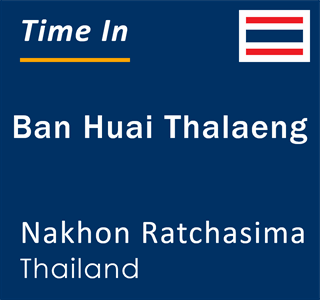 Current local time in Ban Huai Thalaeng, Nakhon Ratchasima, Thailand