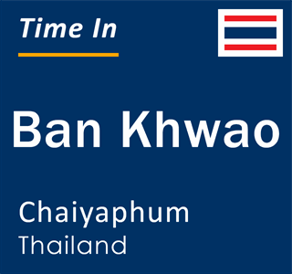 Current local time in Ban Khwao, Chaiyaphum, Thailand
