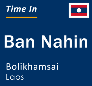 Current time in Ban Nahin, Bolikhamsai, Laos