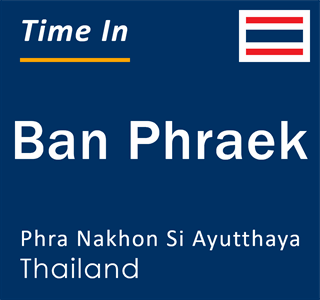Current time in Ban Phraek, Phra Nakhon Si Ayutthaya, Thailand