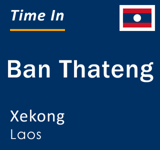 Current local time in Ban Thateng, Xekong, Laos