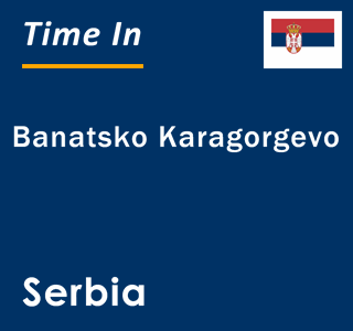 Current local time in Banatsko Karagorgevo, Serbia