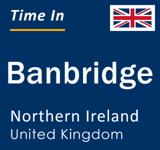 Current local time in Banbridge, Northern Ireland, United Kingdom