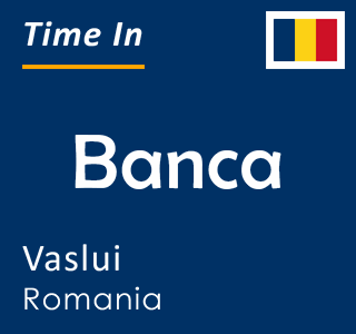 Current local time in Banca, Vaslui, Romania