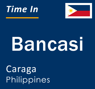 Current local time in Bancasi, Caraga, Philippines