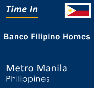 Current local time in Banco Filipino Homes, Metro Manila, Philippines