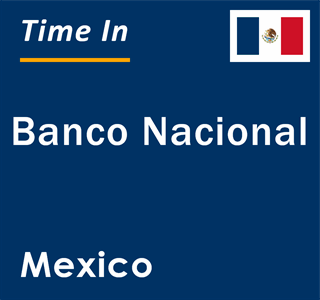 Current local time in Banco Nacional, Mexico