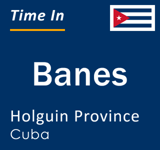 Current local time in Banes, Holguin Province, Cuba