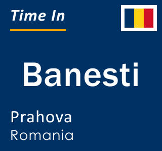Current local time in Banesti, Prahova, Romania